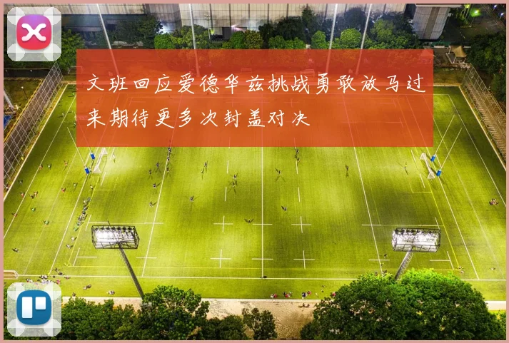 文班回应爱德华兹挑战勇敢放马过来期待更多次封盖对决