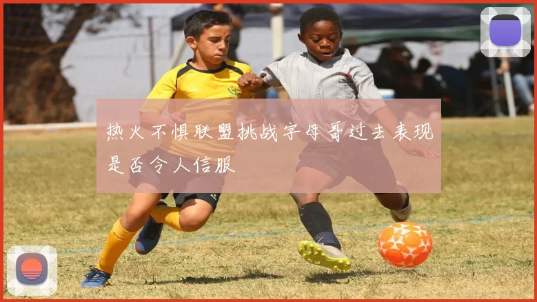 热火不惧联盟挑战字母哥过去表现是否令人信服