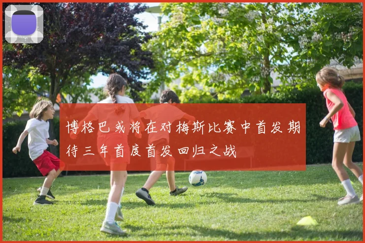 博格巴或将在对梅斯比赛中首发期待三年首度首发回归之战