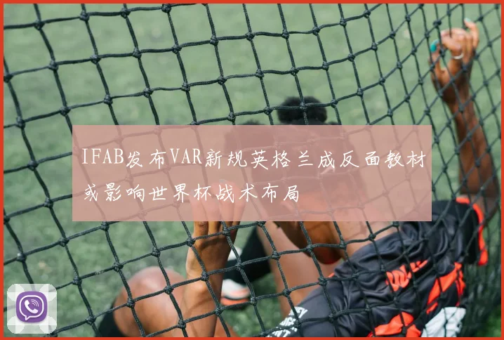 IFAB发布VAR新规英格兰成反面教材或影响世界杯战术布局